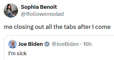 Quote tweet of Biden's 'I'm sick' tweet reading 'me closing out all the tabs after I come.'