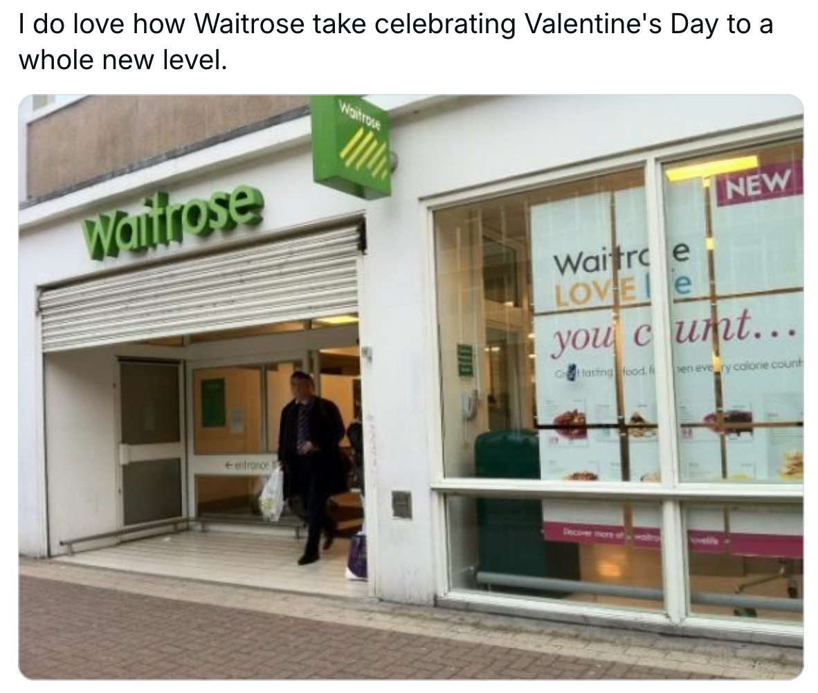 Valentine's Day meme, text reads, 'I do love how Waitrose take celebrating Valentine's Day to a whole new level.' with a photo showing a sign in the grocery store's window that says, 'Waitrose LOVE you c*nt.'