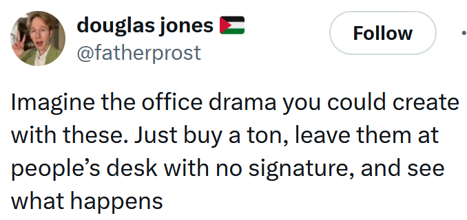 Tweet reading 'Imagine the office drama you could create with these. Just buy a ton, leave them at people’s desk with no signature, and see what happens'