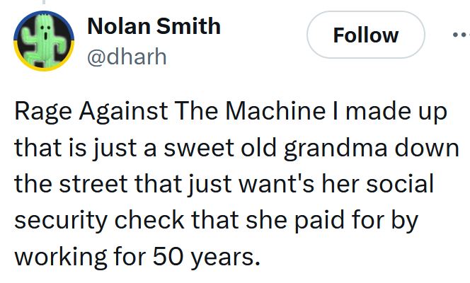 Tweet reading 'Rage Against The Machine I made up that is just a sweet old grandma down the street that just want's her social security check that she paid for by working for 50 years.'
