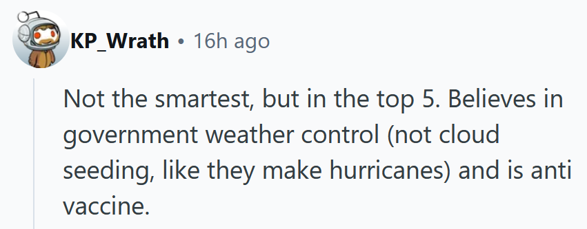 Reddit comment reading 'Not the smartest, but in the top 5. Believes in government weather control (not cloud seeding, like they make hurricanes) and is anti vaccine.'