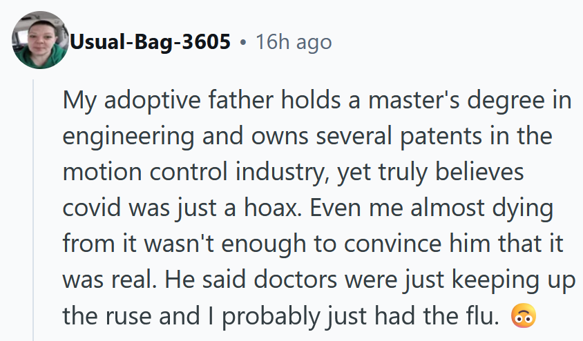 Reddit comment reading 'My adoptive father holds a master's degree in engineering and owns several patents in the motion control industry, yet truly believes covid was just a hoax. Even me almost dying from it wasn't enough to convince him that it was real. He said doctors were just keeping up the ruse and I probably just had the flu.'