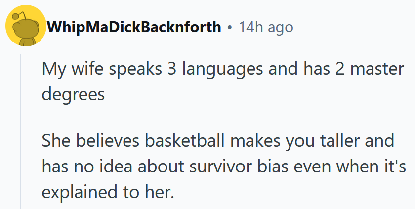 Reddit comment reading 'My wife speaks 3 languages and has 2 master degrees She believes basketball makes you taller and has no idea about survivor bias even when it's explained to her.'